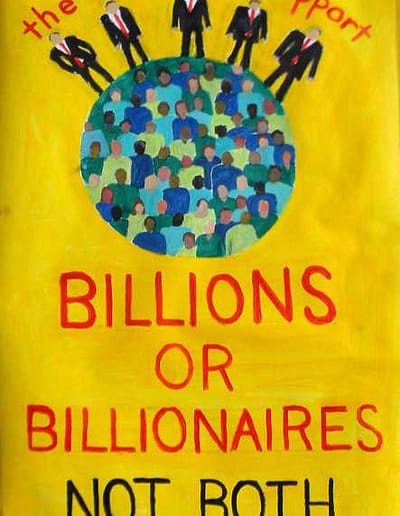 yellow poster with colorful lettering, "the earth can support billions or billionaires - not both" with image of suited men standing on a globe.